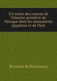 S'il existe des sources de l'histoire primitive du Mexique dans les monuments ?gyptiens et de l'hist