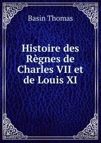 Histoire des Regnes de Charles VII et de Louis XI
