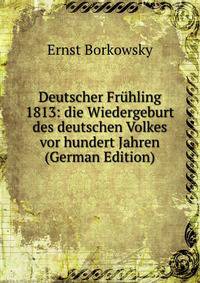 Deutscher Fruhling 1813: die Wiedergeburt des deutschen Volkes vor hundert Jahren (German Edition)