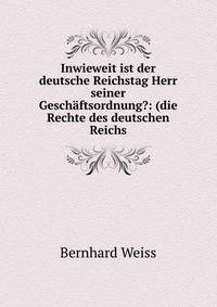 Inwieweit ist der deutsche Reichstag Herr seiner Gesch?ftsordnung?: (die Rechte des deutschen Reichs