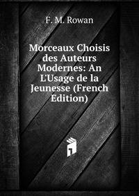 Morceaux Choisis des Auteurs Modernes: An L'Usage de la Jeunesse (French Edition)
