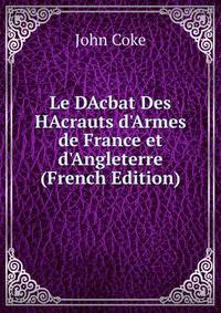 Le DAcbat Des HAcrauts d'Armes de France et d'Angleterre (French Edition)