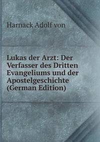 Lukas der Arzt: Der Verfasser des Dritten Evangeliums und der Apostelgeschichte (German Edition)