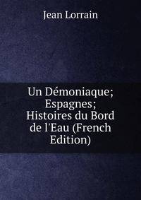 Un D?moniaque; Espagnes; Histoires du Bord de l'Eau (French Edition)