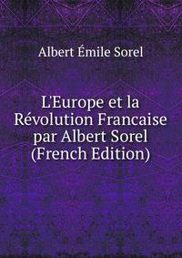 L'Europe et la R?volution Francaise par Albert Sorel (French Edition)