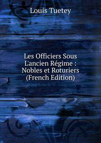 Les Officiers Sous L'ancien R?gime : Nobles et Roturiers (French Edition)