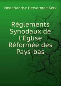 R?glements Synodaux de l'?glise R?form?e des Pays-bas