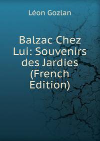 Balzac Chez Lui: Souvenirs des Jardies (French Edition)