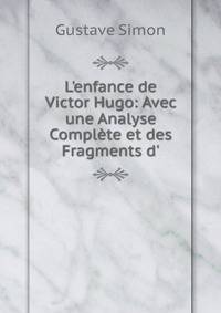 L'enfance de Victor Hugo: Avec une Analyse Compl?te et des Fragments d'
