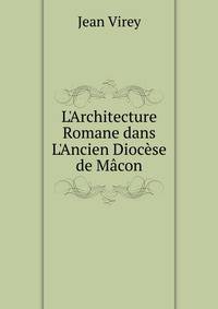 L'Architecture Romane dans L'Ancien Dioc?se de M?con