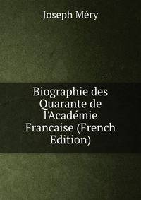 Biographie des Quarante de l'Acad?mie Francaise (French Edition)