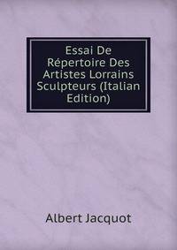 Essai De Repertoire Des Artistes Lorrains Sculpteurs (Italian Edition)