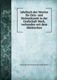Jahrbuch des Vereins fur Orts- und Heimatkunde in der Grafschaft Mark, verbunden mit dem Markischen