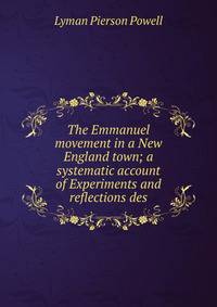 The Emmanuel movement in a New England town; a systematic account of Experiments and reflections des