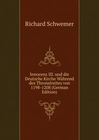 Innocenz III. und die Deutsche Kirche Wahrend des Thronstreites von 1198-1208 (German Edition)