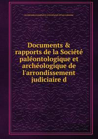 Documents &amp; rapports de la Soci?t? pal?ontologique et arch?ologique de l'arrondissement judiciaire d