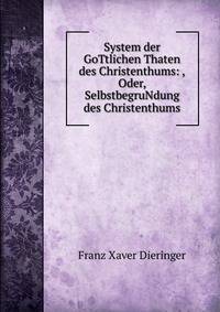 System der GoTtlichen Thaten des Christenthums: ,Oder, SelbstbegruNdung des Christenthums