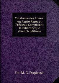 Catalogue des Livres: en Partie Rares et Precieux Composant la Bibliotheque (French Edition)