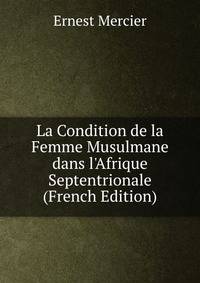 La Condition de la Femme Musulmane dans l'Afrique Septentrionale (French Edition)