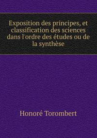 Exposition des principes, et classification des sciences dans l'ordre des ?tudes ou de la synth?se.