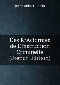 Des RrAcformes de L'Instruction Criminelle (French Edition)