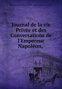 Journal de la vie Priv?e et des Conversations de l'Empereur Napol?on, .