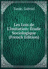 Les Lois de L'Imitation: ?tude Sociologique (French Edition)