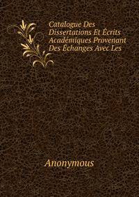 Catalogue Des Dissertations Et Ecrits Academiques Provenant Des Echanges Avec Les.
