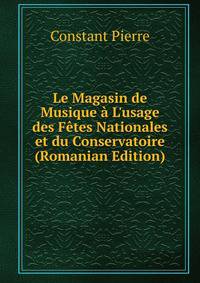 Le Magasin de Musique ? L'usage des F?tes Nationales et du Conservatoire (Romanian Edition)