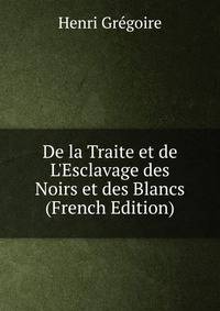 De la Traite et de L'Esclavage des Noirs et des Blancs (French Edition)