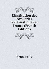 L'institution des Avoueries Eccl?siastiques en France (French Edition)