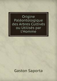 Origine Pal?ontologique des Arbres Cultiv?s ou Utilis?s par l'Homme