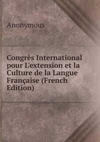 Congr?s International pour L'extension et la Culture de la Langue Fran?aise (French Edition)