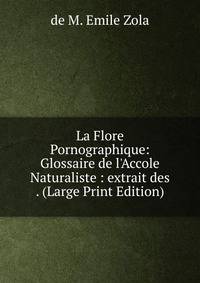 La Flore Pornographique: Glossaire de l'Accole Naturaliste : extrait des . (Large Print Edition)