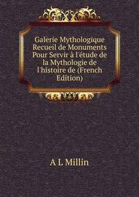 Galerie Mythologique Recueil de Monuments Pour Servir ? l'?tude de la Mythologie de l'histoire de (French Edition)