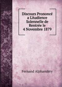 Discours Prononc? a L'Audience Solennelle de Rentr?e le 4 Novembre 1879