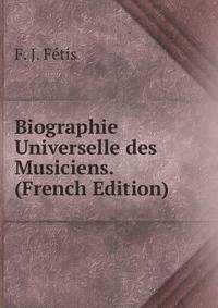 Biographie Universelle des Musiciens. (French Edition)