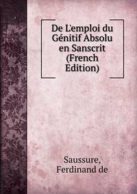 De L'emploi du G?nitif Absolu en Sanscrit (French Edition)
