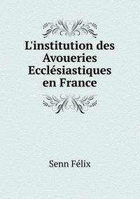 L'institution des Avoueries Eccl?siastiques en France