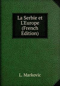 La Serbie et L'Europe (French Edition)