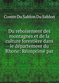 Du reboisement des montagnes et de la culture forestiere dans le departement du Rhone: Reimprime par