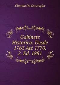 Gabinete Historico: Desde 1763 Ate 1770. 2. Ed. 1881