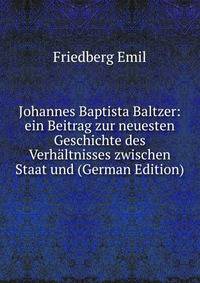 Johannes Baptista Baltzer: ein Beitrag zur neuesten Geschichte des Verhaltnisses zwischen Staat und (German Edition)