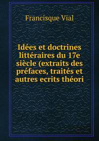 Idees et doctrines litteraires du 17e siecle (extraits des prefaces, traites et autres ecrits theori