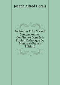 Le Progr?s Et La Soci?t? Contemporaine; Conf?rence Donn?e ? l'Union Catholique De Montr?al (French Edition)