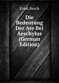 Die Bedeutung Der Ate Bei Aeschylus (German Edition)