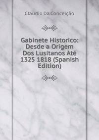 Gabinete Historico: Desde a Origem Dos Lusitanos Ate 1325 1818 (Spanish Edition)