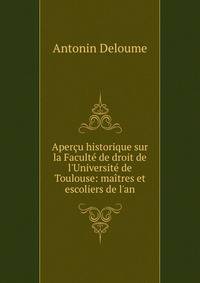 Aper?u historique sur la Facult? de droit de l'Universit? de Toulouse: ma?tres et escoliers de l'an