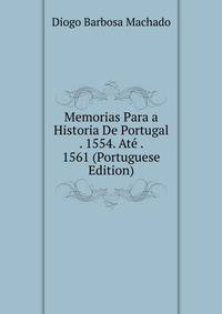 Memorias Para a Historia De Portugal . 1554. Ate . 1561 (Portuguese Edition)