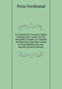 La Surprise De L'amour; Op?ra Comique En 2 Actes, De Ch. Monselet, D'apr?s La Com?die De Marivaux. Partition Chant Et Piano R?duite Par Ate. Bazille (French Edition)